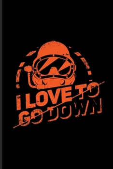 I Love To Go Down: Funny Dive Quotes Undated Planner | Weekly & Monthly No Year Pocket Calendar | Medium 6x9 Softcover | For Aquatic & Ocean Fans