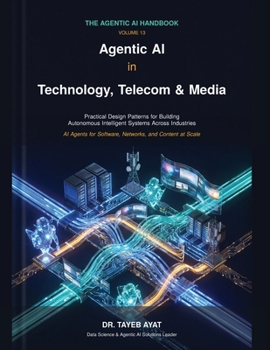 Paperback Agentic AI in Technology, Telecom & Media: A Comprehensive Hands-On Guide to Agentic AI Frameworks, Multi-Agent Reasoning, and Scalable Autonomous Wor Book