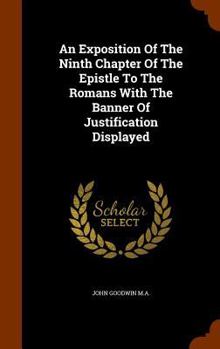 Hardcover An Exposition Of The Ninth Chapter Of The Epistle To The Romans With The Banner Of Justification Displayed Book