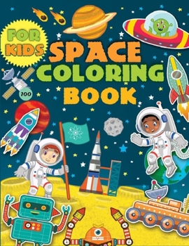 Space Coloring Book For Kids: Coloring the Planets, Astronauts, Spaceships, Aliens, Rockets & More !