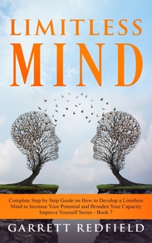 Paperback Limitless Mind: Complete Step by Step Guide on How to Develop a Limitless Mind to Increase Your Potential and Broaden Your Capacity Book