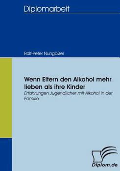 Paperback Wenn Eltern den Alkohol mehr lieben als ihre Kinder: Erfahrungen Jugendlicher mit Alkohol in der Familie [German] Book