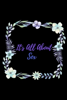 Paperback It's All About Sex: Blank Lined Sex Journal For Partners To Explore Amazing Sex And Intimacy - Cute Floral White Book