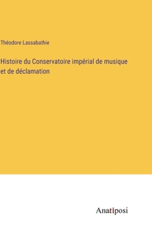 Hardcover Histoire du Conservatoire impérial de musique et de déclamation [French] Book
