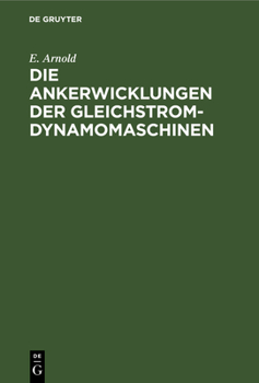 Hardcover Die Ankerwicklungen Der Gleichstrom-Dynamomaschinen: Entwicklung Und Anwendung Einer Allgemein Gültigen Schaltungsregel [German] Book