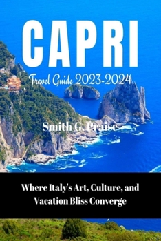 Paperback Capri Travel Guide 2023-2024: Where Italy's Art, Culture, and Vacation Bliss Converge Book