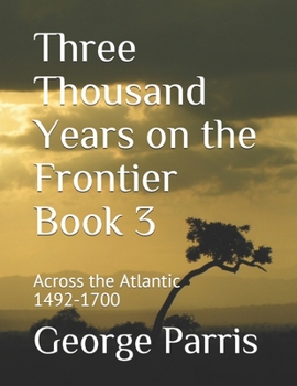 Paperback Three Thousand Years on the Frontier Book 3: Across the Atlantic 1492-1700 Book