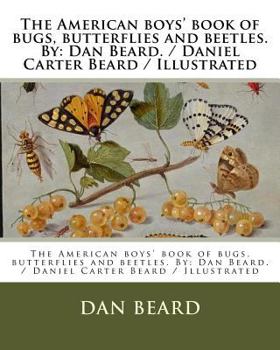 Paperback The American boys' book of bugs, butterflies and beetles. By: Dan Beard. / Daniel Carter Beard / Illustrated Book