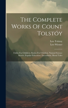 Hardcover The Complete Works Of Count Tolstóy: Fables For Children. Stories For Children. Natural Science Stories. Popular Education. Decembrist. Moral Tales Book