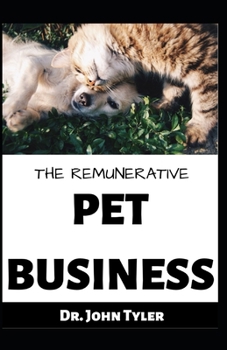 Paperback The Remunerative Pet Business: Start up your Pet Business and make maximum profit. An Essential Guide Book