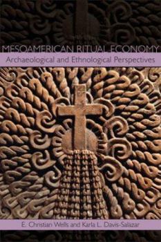 Mesoamerican Ritual Economy: Archaeological and Ethnological Perspectives - Book  of the Mesoamerican Worlds