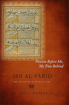 Paperback Passion Before Me, My Fate Behind: Ibn al-F&#257;ri&#7693; and the Poetry of Recollection Book