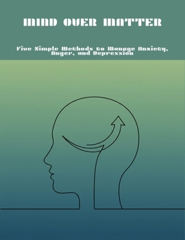 Paperback Mind Over Matter: Five Simple Methods To Manage Anxiety, Anger, And Depression Book