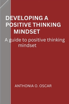 Paperback Developing a positive thinking mindset: A guide to positive mindset mastery Book