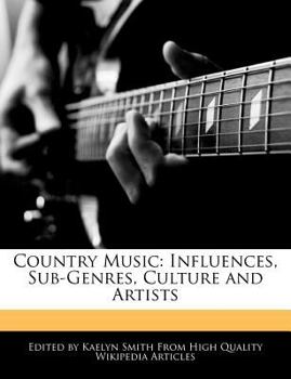 Country Music : Influences, Sub-Genres, Culture and Artists