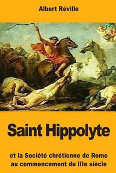 Paperback Saint Hippolyte: Et la Société chrétienne de Rome au commencement du IIIe siècle [French] Book