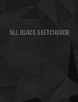 All Black Sketchbook: Black Sketch Pad (Blank Black Paper) (Journal, Diary) 8.5 X 11, 100 Pages