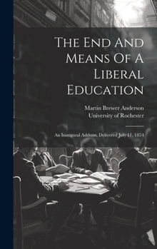 Hardcover The End And Means Of A Liberal Education: An Inaugural Address, Delivered July 11, 1854 Book