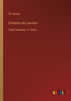 Cartulaire de Louviers: Tome Deuxième - II. Partie
