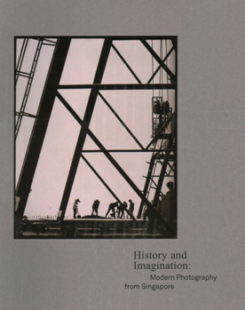 Hardcover History and Imagination: Modern Photography from Singapore Book