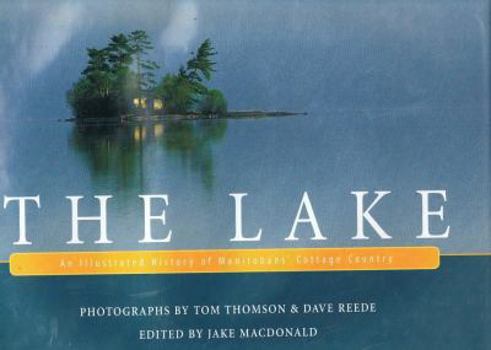 Hardcover The Lake: An Illustrated History of Manitobans' Cottage Country Book