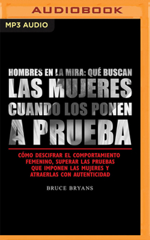 Audio CD Hombres En La Mira: Cómo Descifrar El Comportamiento Femenino, Superar Las Pruebas Que Imponen Las Mujeres Y Atraerlas Con Autenticidad [Spanish] Book