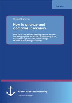 How to Analyze and Compare Scenarios? Evaluation of Scenarios Dealing with the Future of Our Energy System: Desertec, Eu-Roadmap 2050, Greenpeace [R]e