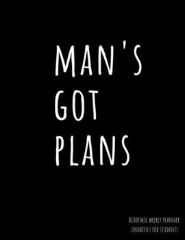 Paperback Man's Got Plans Academic Weekly Planner - Undated for Students: College Organizer for Week by Week University Plans and 2020 Goals with Funny Man Quot Book