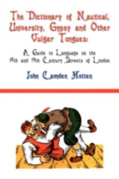 Paperback The Dictionary of Nautical, University, Gypsy and Other Vulgar Tongues: A Guide to Language on the 18th and 19th Century Streets of London Book