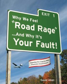 Paperback Why We Feel "Road Rage" ...and Why It's Your Fault!: Exposing the Culprits Who Frustrate Good Drivers Book
