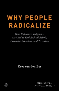 Hardcover Why People Radicalize: How Unfairness Judgments Are Used to Fuel Radical Beliefs, Extremist Behaviors, and Terrorism Book