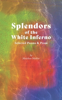 Paperback Splendors of the White Inferno: Selected Poems & Prose Book