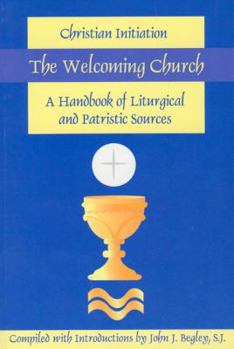 The Welcoming Church: Christian Initiation: A Handbook of Liturgical and Patristic Sources