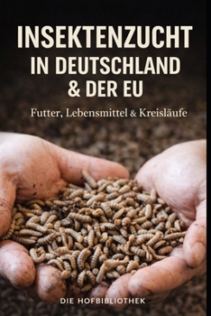 Insektenzucht in Deutschland und der EU: Praxisleitfaden für Futter- und Lebensmittelproduktion in nachhaltigen Kreislaufsystemen (German Edition)