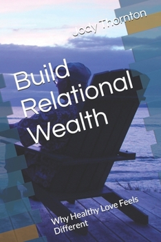 Build Relational Wealth: Why Healthy Love Feels Different
