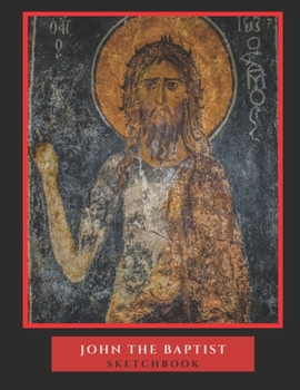 John The Baptist Sketchbook: Christian Orthodox Sketchpad. Christian Art, Symbolism & Iconography - Blank Sketchpad For Writing, Sketches, Visions & Dreams.
