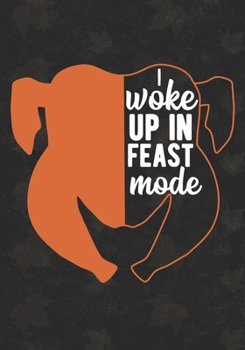 I Woke Up In The Feast Mode: Journal For Thanksgiving Month Gift For Turkey Lovers and Friends /Boys And Girls  Funny Humerus  Fall And Thanksgiving Gift /Foodie Journal