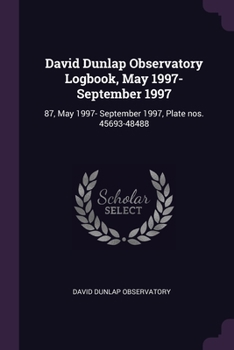 Paperback David Dunlap Observatory Logbook, May 1997- September 1997: 87, May 1997- September 1997, Plate nos. 45693-48488 Book