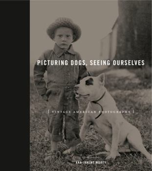 Picturing Dogs, Seeing Ourselves: Vintage American Photographs - Book  of the Animalibus: Of Animals and Cultures
