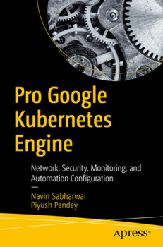 Paperback Pro Google Kubernetes Engine: Network, Security, Monitoring, and Automation Configuration Book