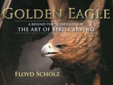 Hardcover The Golden Eagle: A Behind-The-Scenes Look at the Art of Bird Carving Book