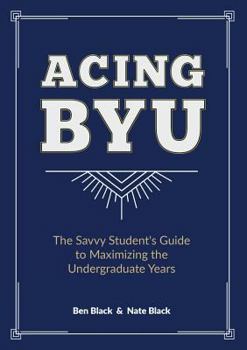 Paperback Acing BYU: The Savvy Student's Guide to Maximizing the Undergraduate Years Book