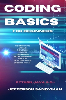 Paperback Coding Basics for Beginners: The Smart Way to Approach the World of Computer Programming and the Fundamental Functions of the Most Popular Languages S Book