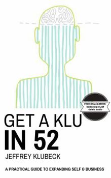 Paperback Get A Klu in 52: A Practical Guide to Expanding Self & Business Book