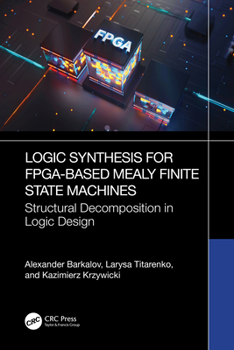Hardcover Logic Synthesis for FPGA-Based Mealy Finite State Machines: Structural Decomposition in Logic Design Book