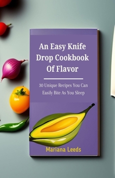 Paperback An Easy Knife Drop Cookbook Of Flavor: 30 Unique Recipes You Can Easily Bite As You Sleep Book