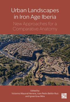 Urban Landscapes in Iron Age Iberia : New Approaches for a Comparative Anatomy
