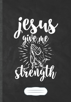 Paperback Jesus Give Me Strength: Funny Jesus Lined Notebook Journal For Christian Faith, Unique Special Inspirational Saying Birthday Gift Practical B5 Book