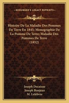 Paperback Histoire De La Maladie Des Pommes De Terre En 1845; Monographie De La Pomme De Terre; Maladie Des Pommes De Terre (1852) [French] Book