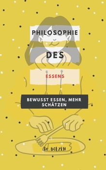 Philosophie des Essens: Bewusst essen, mehr sch?tzen